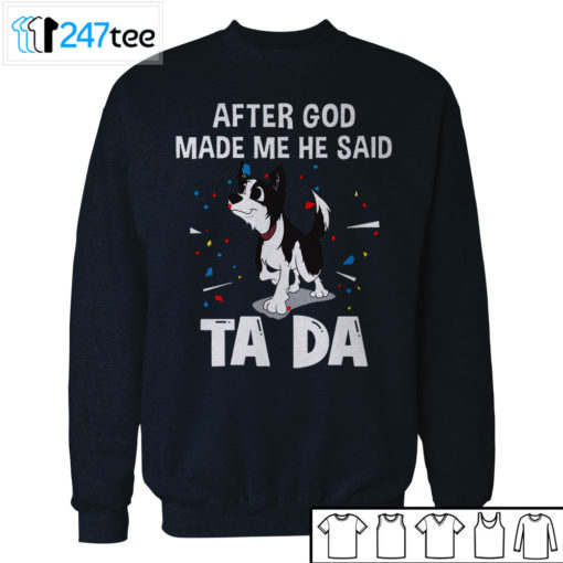 Border collie after God made me he said ta da Shirt, Hoodie