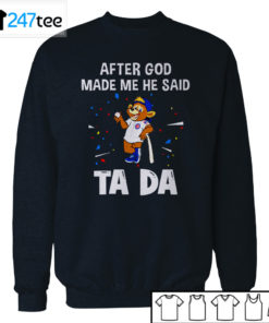 Chicago Cubs Baseball After god made me he said tada Shirt, Hoodie