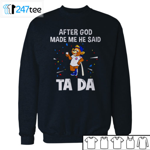 Chicago Cubs Baseball After god made me he said tada Shirt, Hoodie