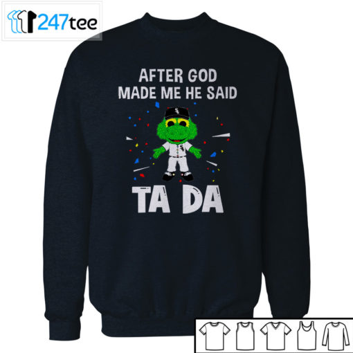 Chicago White Sox Baseball After god made me he said tada Shirt, Hoodie