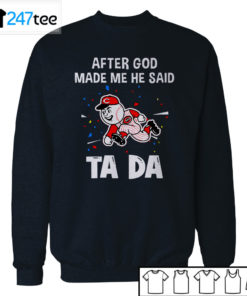 Cincinnati Reds Baseball After god made me he said tada Shirt, Hoodie