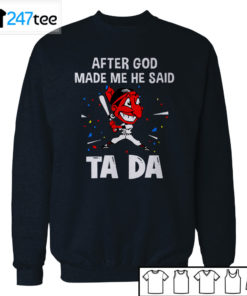 Cleveland Indians Baseball After god made me he said tada Shirt, Hoodie