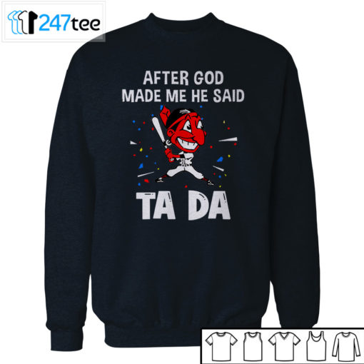 Cleveland Indians Baseball After god made me he said tada Shirt, Hoodie