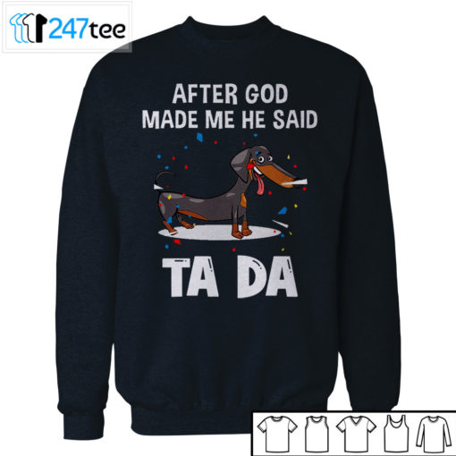 Dachshund after God made me he said ta da Shirt, Hoodie