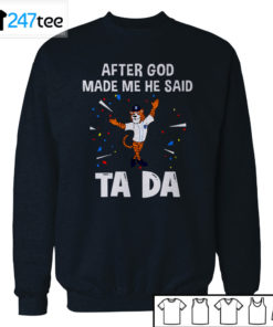 Detroit Tigers Baseball After god made me he said tada Shirt, Hoodie