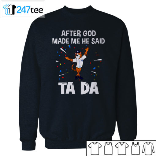 Detroit Tigers Baseball After god made me he said tada Shirt, Hoodie