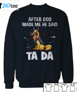 German Shepherd After god made me he said tada Shirt