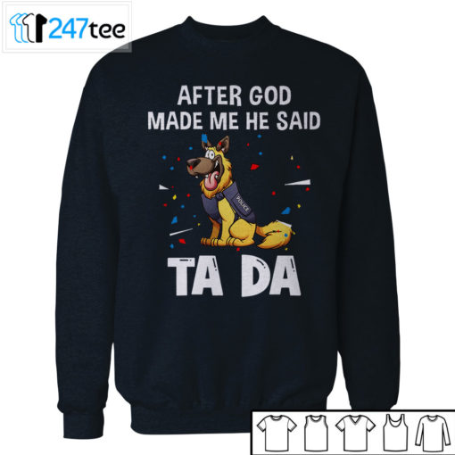 German Shepherd After god made me he said tada Shirt