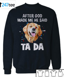 Golden Labrador Retriever after God made me he said ta da Shirt, Hoodie