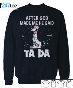 Great dane dogs after God made me he said ta da Shirt, Hoodie