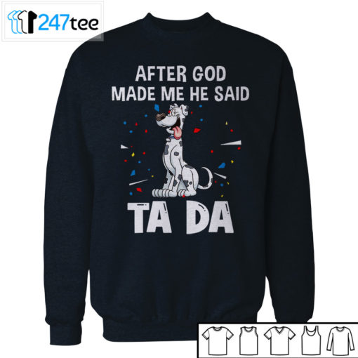 Great dane dogs after God made me he said ta da Shirt, Hoodie