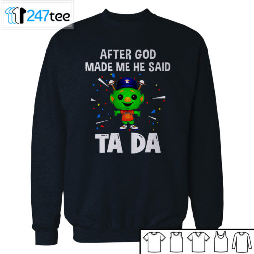 Houston Astros Baseball After god made me he said tada Shirt, Hoodie