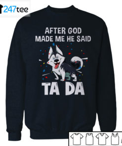 Husky After god made me he said tada t-shirt