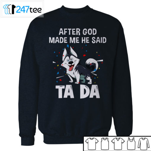 Husky After god made me he said tada t-shirt