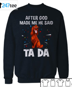 Irish Setter after God made me he said ta da Shirt, Hoodie