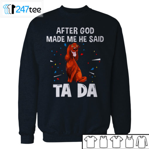 Irish Setter after God made me he said ta da Shirt, Hoodie