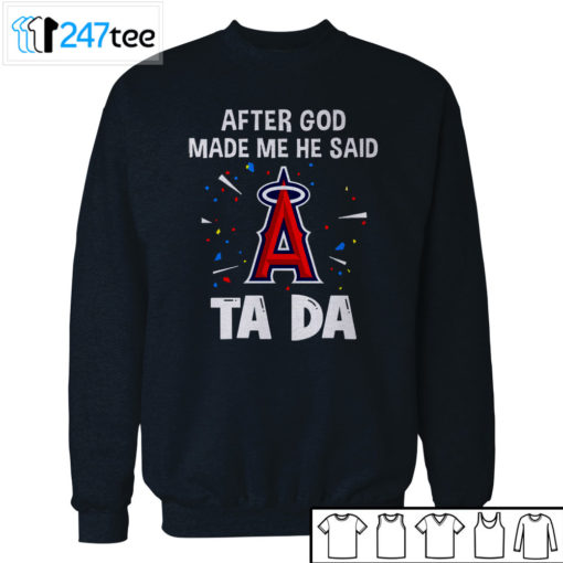 Los Angeles Angels Baseball After god made me he said tada Shirt, Hoodie