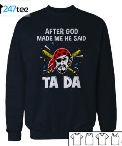 Pittsburgh Pirates Baseball After god made me he said tada Shirt, Hoodie