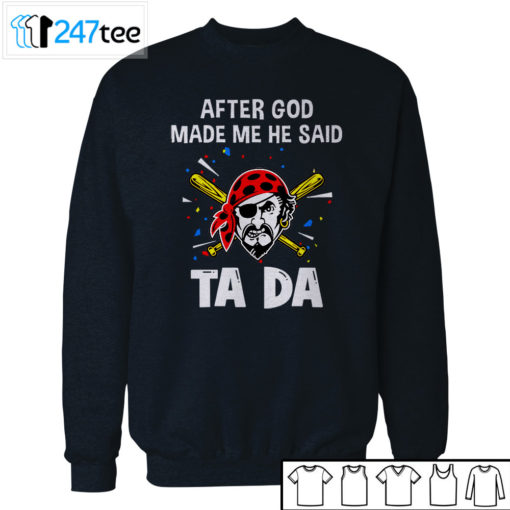 Pittsburgh Pirates Baseball After god made me he said tada Shirt, Hoodie