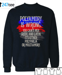 Polyamory is wrong you cant mix greek and latin its either polyphilia or multiamory Shirt, Hoodie