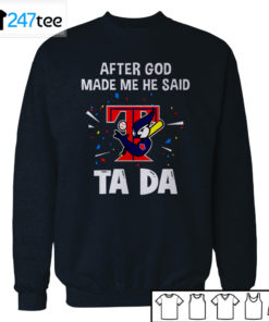 Toronto Blue Jays Baseball After god made me he said tada Shirt, Hoodie