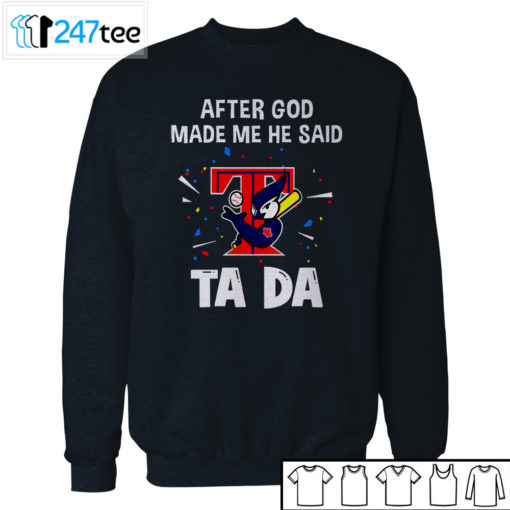 Toronto Blue Jays Baseball After god made me he said tada Shirt, Hoodie