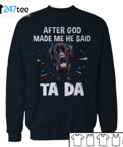 labrador retriever after God made me he said ta da Shirt, Hoodie