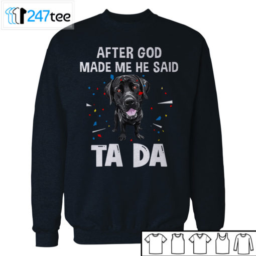 labrador retriever after God made me he said ta da Shirt, Hoodie