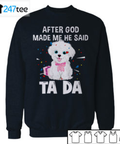 maltese after God made me he said ta da Shirt, Hoodie