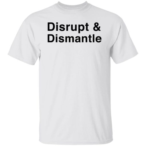 Disrupt And Dismantle Shirt T-shirt, Long Sleeve, Hoodie