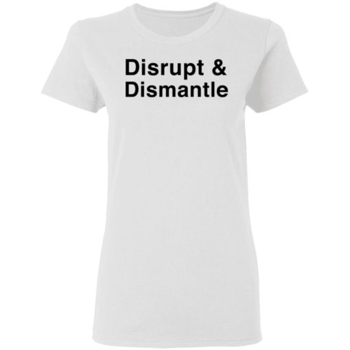 Disrupt And Dismantle Shirt T-shirt, Long Sleeve, Hoodie