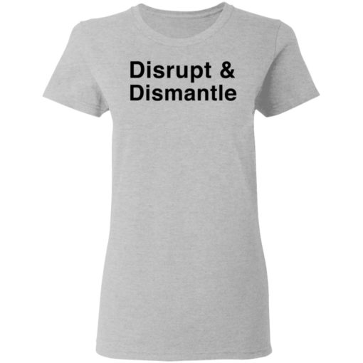 Disrupt And Dismantle Shirt T-shirt, Long Sleeve, Hoodie