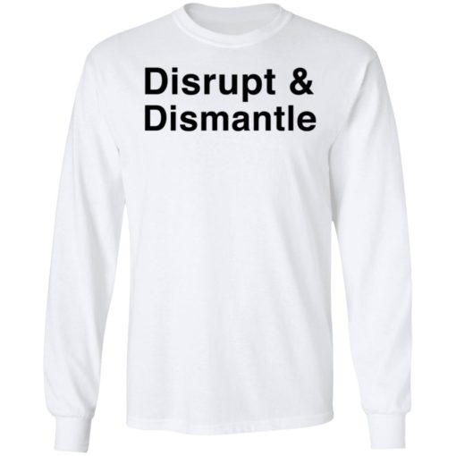 Disrupt And Dismantle Shirt T-shirt, Long Sleeve, Hoodie