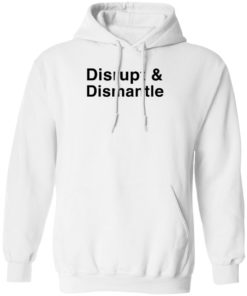 Disrupt And Dismantle Shirt T-shirt, Long Sleeve, Hoodie