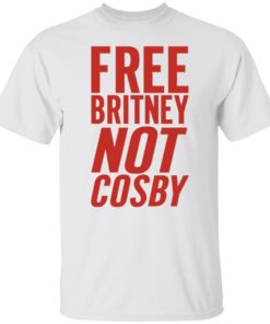 Free Britney Not Cosby Shirt T-shirt, Long Sleeve, Hoodie