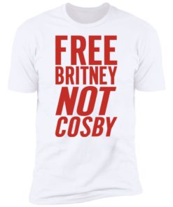 Free Britney Not Cosby Shirt T-shirt, Long Sleeve, Hoodie