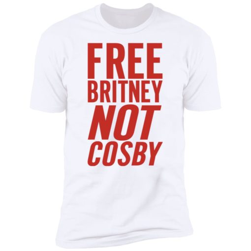 Free Britney Not Cosby Shirt T-shirt, Long Sleeve, Hoodie