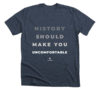 History should make you uncomfortable CMSMC Shirt