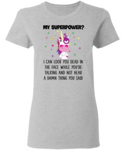 Unicorn My Superpower I Can Look You Dead In The Face T-shirt, Long Sleeve, Hoodie