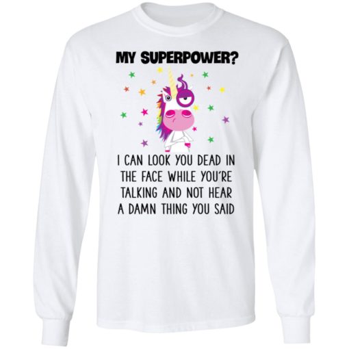 Unicorn My Superpower I Can Look You Dead In The Face T-shirt, Long Sleeve, Hoodie