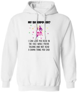 Unicorn My Superpower I Can Look You Dead In The Face T-shirt, Long Sleeve, Hoodie