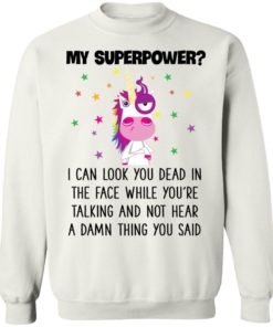 Unicorn My Superpower I Can Look You Dead In The Face T-shirt, Long Sleeve, Hoodie