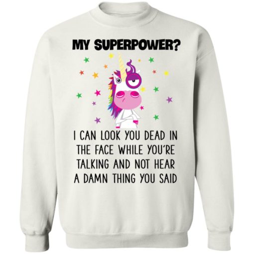 Unicorn My Superpower I Can Look You Dead In The Face T-shirt, Long Sleeve, Hoodie