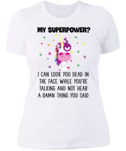 Unicorn My Superpower I Can Look You Dead In The Face T-shirt, Long Sleeve, Hoodie