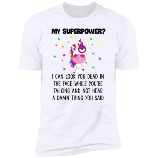 Unicorn My Superpower I Can Look You Dead In The Face T-shirt, Long Sleeve, Hoodie