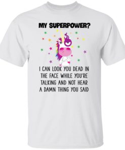 Unicorn My Superpower I Can Look You Dead In The Face T-shirt, Long Sleeve, Hoodie