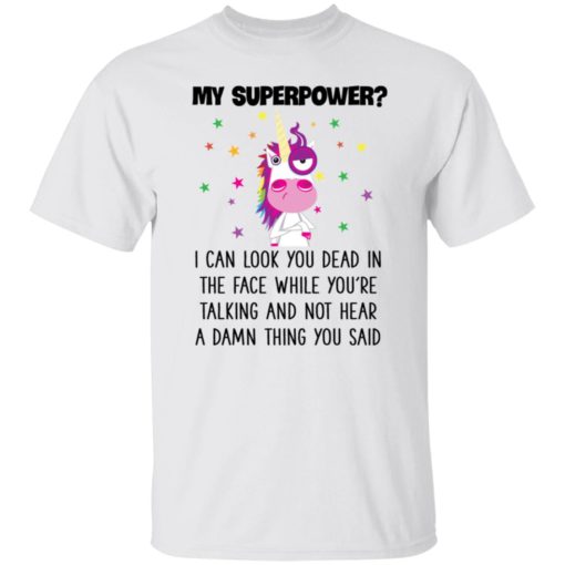 Unicorn My Superpower I Can Look You Dead In The Face T-shirt, Long Sleeve, Hoodie