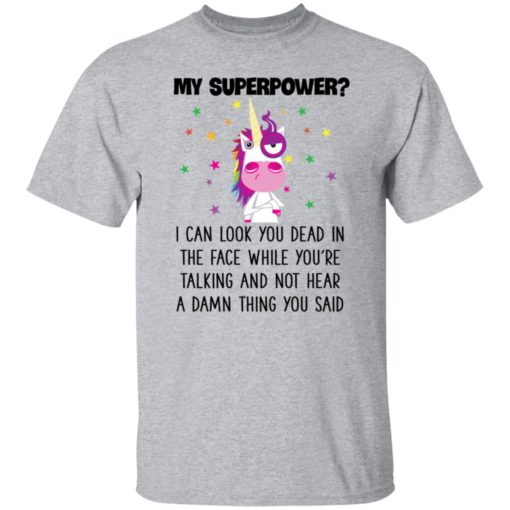 Unicorn My Superpower I Can Look You Dead In The Face T-shirt, Long Sleeve, Hoodie