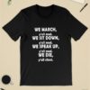 We March You All mad We sit down you all mad Shirt, hoodie