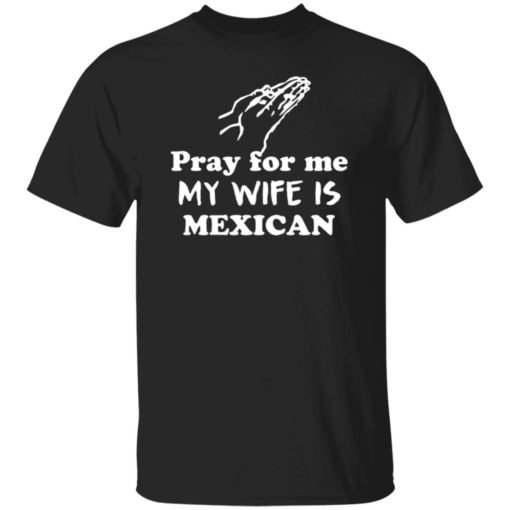 Pray For Me My Wife Is Mexican Shirt